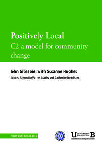 Positively Local C2 a model for community change John Gillespie, with Susanne Hughes Editors: Simon Duffy, Jon Glasby and Catherine Needham