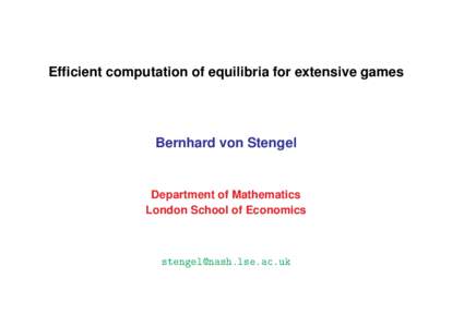 Efficient computation of equilibria for extensive games  Bernhard von Stengel Department of Mathematics London School of Economics