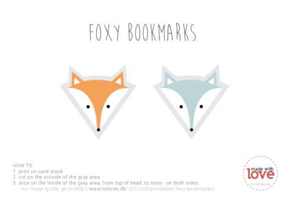 foxy bookmarks  HOW TO 1. print on card stock 2. cut on the outside of the gray area 3. slice on the inside of the gray area, from top of head, to nose - on both sides.