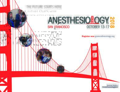 THE FUTURE STARTS HERE  Register now goanesthesiology.org World-class education, science, networking and professional development await you Dear Friends and Colleagues,