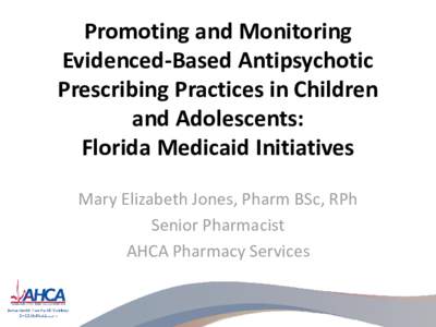 Promoting and Monitoring Evidenced-Based Antipsychotic Prescribing Practices in Children and Adolescents: Florida Medicaid Initiatives Mary Elizabeth Jones, Pharm BSc, RPh