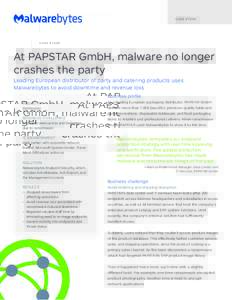 C A S E S T U DY  At PAPSTAR GmbH, malware no longer crashes the party Leading European distributor of party and catering products uses Malwarebytes to avoid downtime and revenue loss