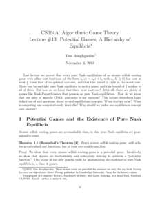 CS364A: Algorithmic Game Theory Lecture #13: Potential Games; A Hierarchy of Equilibria∗ Tim Roughgarden† November 4, 2013 Last lecture we proved that every pure Nash equilibrium of an atomic selfish routing