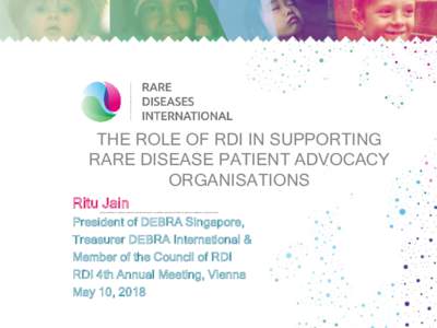 THE ROLE OF RDI IN SUPPORTING RARE DISEASE PATIENT ADVOCACY ORGANISATIONS Ritu Jain President of DEBRA Singapore, Treasurer DEBRA International &