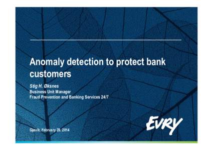 Anomaly detection to protect bank customers Stig H. Øksnes Business Unit Manager Fraud Prevention and Banking Services 24/7