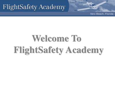 Welcome To FlightSafety Academy Proven History  FlightSafety International was established in 1951 due to the lack of training available to the