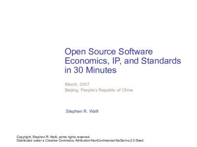 Open Source Software Economics, IP, and Standards in 30 Minutes March, 2007 Beijing, People’s Republic of China