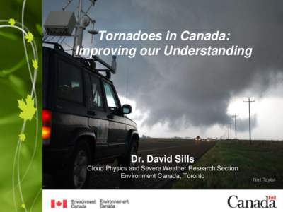 Tornadoes in Canada: Improving our Understanding Dr. David Sills Cloud Physics and Severe Weather Research Section Environment Canada, Toronto