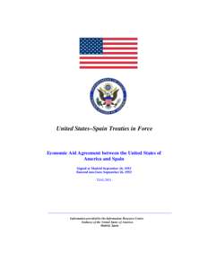 United States–Spain Treaties in Force  Economic Aid Agreement between the United States of America and Spain Signed at Madrid September 26, 1953 Entered into force September 26, 1953
