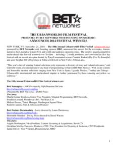 THE URBANWORLD® FILM FESTIVAL PRESENTED BY BET NETWORKS WITH FOUNDING SPONSOR HBO ANNOUNCES 2014 FESTIVAL WINNERS NEW YORK, NY (September 21, 2014) – The 18th Annual Urbanworld® Film Festival (urbanworld.org), presen