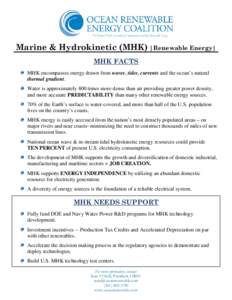 Marine & Hydrokinetic (MHK) |Renewable Energy| MHK FACTS MHK encompasses energy drawn from waves, tides, currents and the ocean’s natural thermal gradient. Water is approximately 800 times more dense than air providing