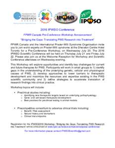 2016 IPWSO Conference FPWR Canada Pre-Conference Workshop Announcement “Bridging the Gaps: Translating PWS Research into Treatment” FPWR Canada and the International Prader-Willi Syndrome Organisation invite you to j