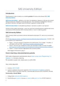SAS University Edition Introduzione Recentemente è stata introdotta una modalità gratuita di fruizione del software SAS, SAS University Edition. SAS University Edition - dedicato a tutti coloro che desiderano imparare 