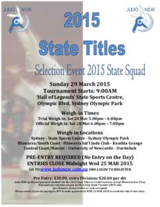 Sunday 29 March 2015 Tournament Starts: 9:00AM ‘Hall of Legends’ State Sports Centre, Olympic Blvd, Sydney Olympic Park Weigh-in Times