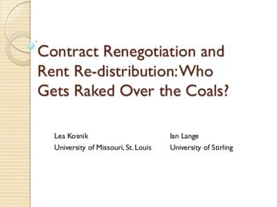 Contract Renegotiation and Rent Re-distribution: Who Gets Raked Over the Coals? Lea Kosnik  Ian Lange