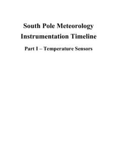 South Pole Meteorology Instrumentation Timeline Part I – Temperature Sensors 11 January 1957 Toluene minimum thermometer installed in “thermoscreen” instrument shelter 250 feet