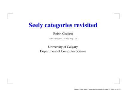 Seely categories revisited Robin Cockett  University of Calgary Department of Computer Science