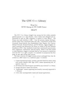 The GNU C++ Library Doug Lea SUNY Oswego & NY CASE Center DRAFT The GNU C++ library (libg++) was among the rst widely available general-purpose C++ class libraries. Some classes were designed and implemented as early as