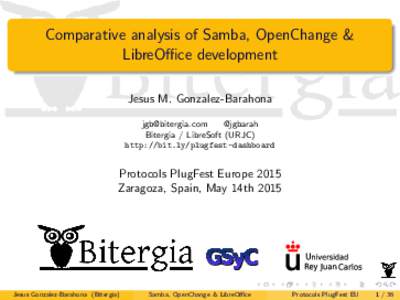 Comparative analysis of Samba, OpenChange & LibreOffice development Jesus M. Gonzalez-Barahona  @jgbarah Bitergia / LibreSoft (URJC)