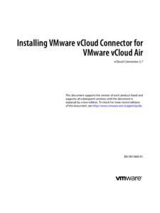 Installing VMware vCloud Connector for VMware vCloud Air vCloud Connector 2.7 This document supports the version of each product listed and supports all subsequent versions until the document is
