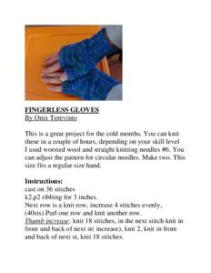 FINGERLESS GLOVES By Onix Terevinto This is a great project for the cold months. You can knit these in a couple of hours, depending on your skill level I used worsted wool and straight knitting needles #6. You can adjust