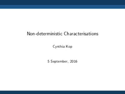 Non-deterministic Characterisations Cynthia Kop 5 September, 2016  Motivation