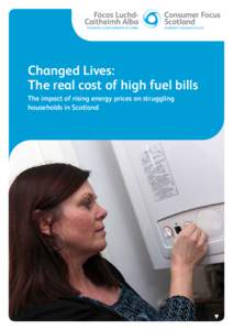 Changed Lives: The real cost of high fuel bills The impact of rising energy prices on struggling households in Scotland  About Consumer Focus Scotland