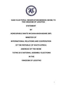 SADC ELECTORAL OBSERVATION MISSION (SEOM) TO THE KINGDOM OF LESOTHO STATEMENT BY HONOURABLE MAITE NKOANA-MASHABANE (MP) MINISTER OF
