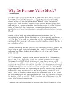 Why Do Humans Value Music? Wayne Bowman [This brief talk was delivered on March 10, 2000 at the (USA) Music Educators National Conference in Washington D.C. as part of a session coordinated by Bennett Reimer, for which W