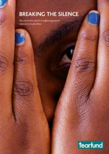 BREAKING THE SILENCE The role of the church in addressing sexual violence in South Africa This report is a compiled from two pieces of research commissioned by Tearfund’s HIV & Sexual Violence Unit. The full reports a