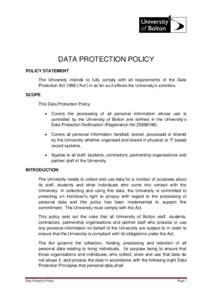DATA PROTECTION POLICY POLICY STATEMENT The University intends to fully comply with all requirements of the Data Protection Act 1998 („Act‟) in so far as it affects the University‟s activities. SCOPE This Data Prot