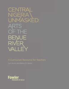A Curriculum Resource for Teachers Lyn Avins and Betsy D. Quick This curriculum resource was developed in conjunction with the exhibition Central Nigeria Unmasked: Arts of the Benue River Valley. The exhibition is organ