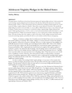    Adolescent Virginity Pledges in the United States Audrey Hickey ABSTRACT This paper presents a brief history of teen-focused abstinence groups and virginity pledge traditions. It then examines the