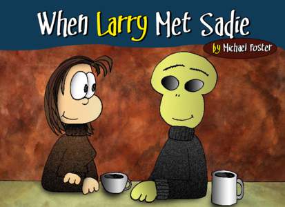 When Larry Met Sadie  by Michael Foster A Note From the Author “When Larry Met Sally,” follows an artist’s (Sadie) search inspiration.