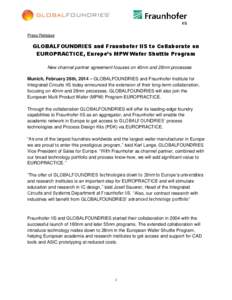 Press Release  GLOBALFOUNDRIES and Fraunhofer IIS to Collaborate on EUROPRACTICE, Europe’s MPW Wafer Shuttle Program New channel partner agreement focuses on 40nm and 28nm processes Munich, February 26th, 2014 – GLOB