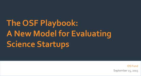 The OSF Playbook: A New Model for Evaluating Science Startups OS Fund September 15, 2015