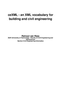 ceXML - an XML vocabulary for building and civil engineering Reinout van Rees Delft University of Technology - Faculty of Civil Engineering and Geosciences
