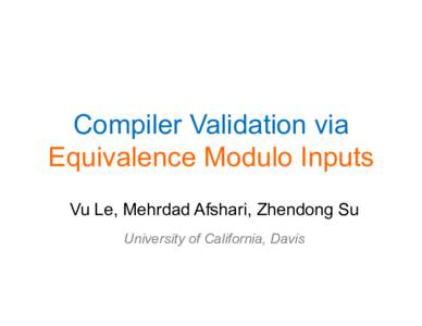 Compiler Validation via Equivalence Modulo Inputs Vu Le, Mehrdad Afshari, Zhendong Su University of California, Davis  llvm bug 14972