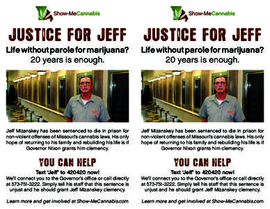 J U S T ICE FOR JEFF  JUST I C E F O R J E F F Life without parole for marijuana? 20 years is enough.