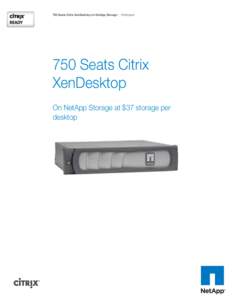 750 Seats Citrix XenDesktop on NetApp Storage | Whitepaper  750 Seats Citrix XenDesktop On NetApp Storage at $37 storage per desktop