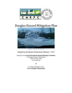 Douglas Hazard Mitigation Plan  Snowstorm in Douglas, Massachusetts Adopted by the Board of Selectmen February 7, 2017 Prepared by the Central Massachusetts Regional Planning Commission