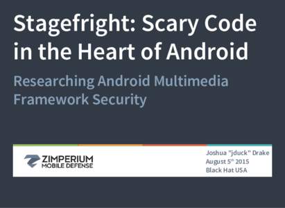 Stagefright: Scary Code in the Heart of Android Researching Android Multimedia Framework Security  Joshua 