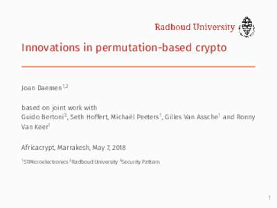 Innovations in permutation-based crypto  Joan Daemen1,2 based on joint work with Guido Bertoni3 , Seth Hoffert, Michaël Peeters1 , Gilles Van Assche1 and Ronny Van Keer1