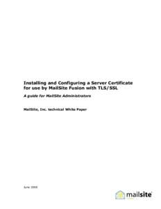 Installing and Configuring a Server Certificate for use by MailSite Fusion with TLS/SSL A guide for MailSite Administrators MailSite, Inc. technical White Paper