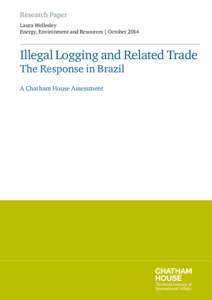 Research Paper Laura Wellesley Energy, Environment and Resources | October 2014 Illegal Logging and Related Trade The Response in Brazil
