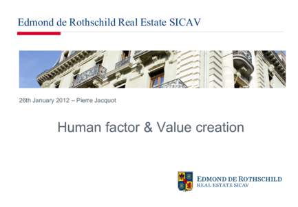 Edmond de Rothschild Real Estate SICAV  26th January 2012 – Pierre Jacquot Human factor & Value creation