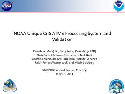 NOAA Unique CrIS ATMS Processing System and Validation Quanhua (Mark) Liu, Tony Reale, (Soundings EDR) Chris Barnet,Antonia Gambacorta,Nick Nalli, Xiaozhen Xiong,Chanyyi Tan,Flavio Iturbide-Sanchez, Ralph Ferraro,Walter 