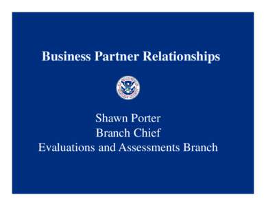 Business Partner Relationships  Shawn Porter Branch Chief Evaluations and Assessments Branch