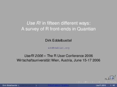 Use R! in fifteen different ways: A survey of R front-ends in Quantian Dirk Eddelbuettel [removed]  UseR! 2006 – The R User Conference 2006