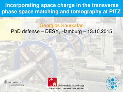 Incorporating space charge in the transverse phase space matching and tomography at PITZ. Georgios Kourkafas PhD defense – DESY, Hamburg –   Outline